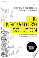 Innovator's Solution, The : Creating and Sustaining Successful Growth.