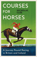 Courses for horses : a journey round the racecourses of Great Britain and Ireland /