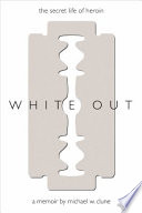 White out : the secret life of heroin : a memoir /