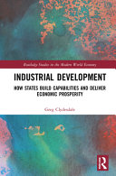 Industrial development : how states build capabilities and deliver economic prosperity /