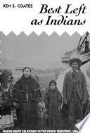 Best left as Indians native-white relations in the Yukon territory, 1840-1973 /