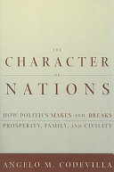 The character of nations : how politics makes and breaks prosperity, family, and civility /