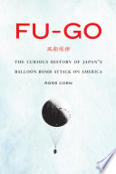 Fu-go : the Curious History of Japan's Balloon Bomb Attack on America.