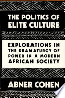 The politics of elite culture : explorations in the dramaturgy of power in a modern African society /