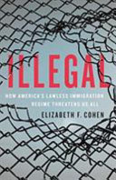 Illegal : how America's lawless immigration regime threatens us all /