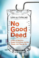 No good deed : a story of medicine, murder accusations, and the debate over how we die /