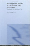 Strategy and politics in the Middle East 1954-1960 : defending the northern tier /