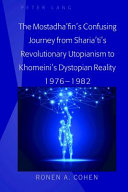 The Mostadha'fin's confusing journey from Sharia'ti's revolutionary utopianism to Khomeini's dystopian reality 1976-1982 /