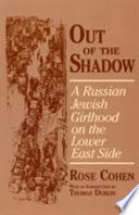 Out of the shadow : a Russian Jewish girlhood on the Lower East Side /