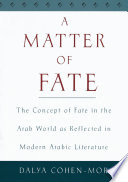 A matter of fate : the concept of fate in the Arab world as reflected in modern Arabic literature /