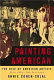 Painting American : the rise of American artists, Paris 1867-New York 1948 /