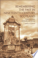Remembering the past in nineteenth-century Scotland : commemoration, nationality, and memory /