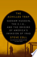 ACHILLES TRAP: SADDAM HUSSEIN, THE C.I.A., AND THE ORIGINS OF AMERICA'S INVASION OF IRAQ.