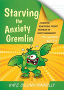 Starving the anxiety gremlin for children aged 5-9 : a cognitive behavioural therapy workbook on anxiety management /