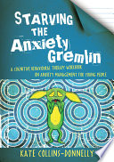 Starving the anxiety gremlin : a cognitive behavioural therapy workbook on anxiety management for young people /