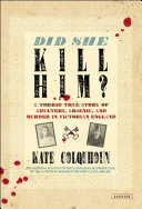 Did she kill him? : a torrid true story of adultery, arsenic, and murder in Victorian England /