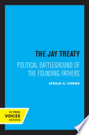 The Jay Treaty : Political Battleground of the Founding Fathers.