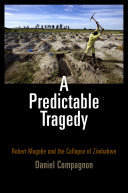 A predictable tragedy : Robert Mugabe and the collapse of Zimbabwe /