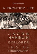 A frontier life : Jacob Hamblin, explorer and Indian missionary /
