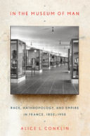 In the museum of man : race, anthropology, and empire in France, 1850-1950 /
