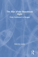 The rise of the Republican Right : from Goldwater to Reagan /