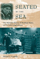 Seated by the sea : the maritime history of Portland, Maine, and its Irish longshoremen /