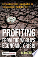 Profiting from the world's economic crisis : finding investment opportunities by tracking global market trends /