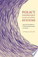 Policy governance in multi-level systems economic development and policy implementation in Canada /