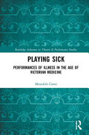 Playing sick : performances of illness in the age of Victorian medicine /