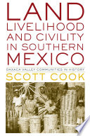 Land, livelihood, and civility in southern Mexico : Oaxaca valley communities in history /