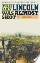 The day Lincoln was almost shot : the Fort Stevens story /