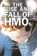 The rise and fall of HMOs : an American health care revolution /