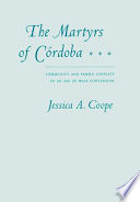 The martyrs of Córdoba : community and family conflict in an age of mass conversion /