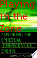Playing in the zone : exploring the spiritual dimensions of sports /