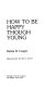 How to be happy though young /