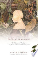 The life of an unknown : the rediscovered world of a clog maker in nineteenth-century France /