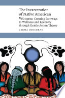 The incarceration of Native American women : creating pathways to wellness and recovery through gentle action theory /