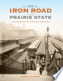 The iron road in the Prairie State : the story of Illinois railroading /