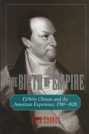 The birth of empire : DeWitt Clinton and the American experience, 1769-1828 /