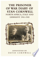 The Prisoner of War Diary of Stan Cornwell North Africa, Italy and Germany 1941 - 1945.