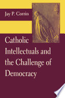 Catholic intellectuals and the challenge of democracy /