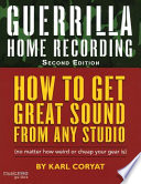 Guerrilla home recording : how to get great sound from any studio (no matter how weird or cheap your gear is) /