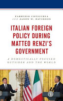 Italian foreign policy during Matteo Renzi's government : a domestically focused outsider and the world /