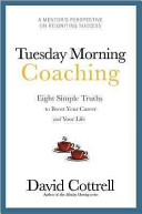 Tuesday morning coaching : eight simple truths to boost your career and your life /