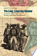 The long, lingering shadow : slavery, race, and law in the American hemisphere /