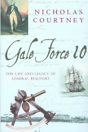 Gale force 10 : the life and legacy of Admiral Beaufort, 1774-1857 /