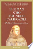 The man who founded California : the life of Blessed Junípero Serra /