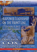 Airpower leadership on the front line Lt Gen George H. Brett and combat command /