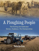 A ploughing people : the farming life celebrated : stories, traditions, the championships /