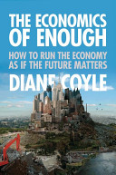 The economics of enough : how to run the economy as if the future matters /